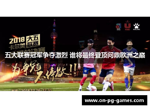 五大联赛冠军争夺激烈 谁将最终登顶问鼎欧洲之巅