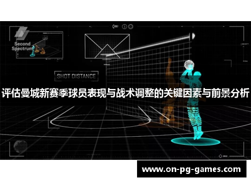 评估曼城新赛季球员表现与战术调整的关键因素与前景分析