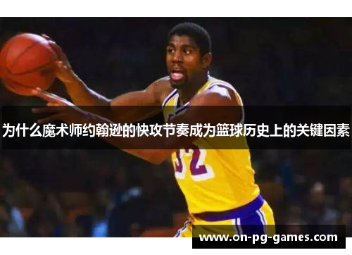 为什么魔术师约翰逊的快攻节奏成为篮球历史上的关键因素