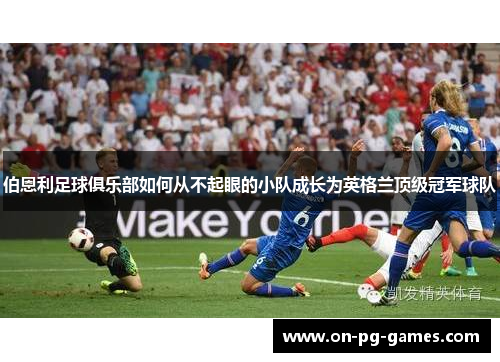 伯恩利足球俱乐部如何从不起眼的小队成长为英格兰顶级冠军球队