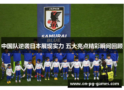 中国队逆袭日本展现实力 五大亮点精彩瞬间回顾