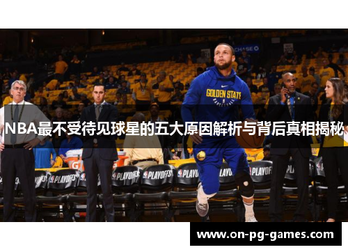 NBA最不受待见球星的五大原因解析与背后真相揭秘