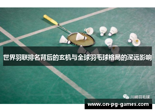 世界羽联排名背后的玄机与全球羽毛球格局的深远影响