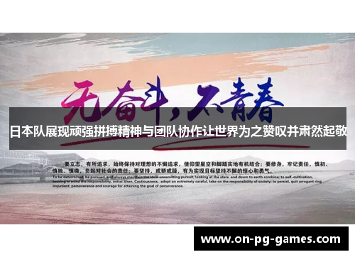 日本队展现顽强拼搏精神与团队协作让世界为之赞叹并肃然起敬