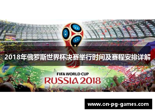 2018年俄罗斯世界杯决赛举行时间及赛程安排详解