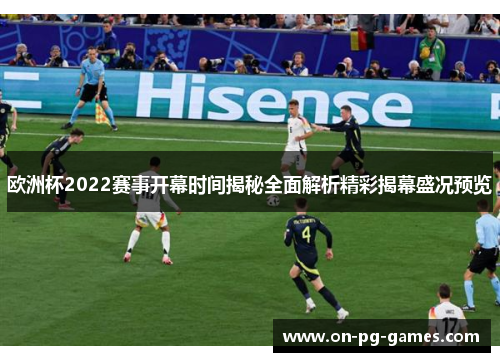 欧洲杯2022赛事开幕时间揭秘全面解析精彩揭幕盛况预览