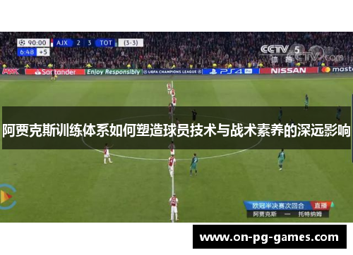 阿贾克斯训练体系如何塑造球员技术与战术素养的深远影响