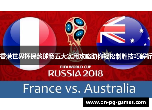香港世界杯保龄球赛五大实用攻略助你轻松制胜技巧解析