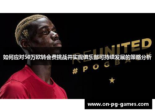 如何应对50万欧转会费挑战并实现俱乐部可持续发展的策略分析