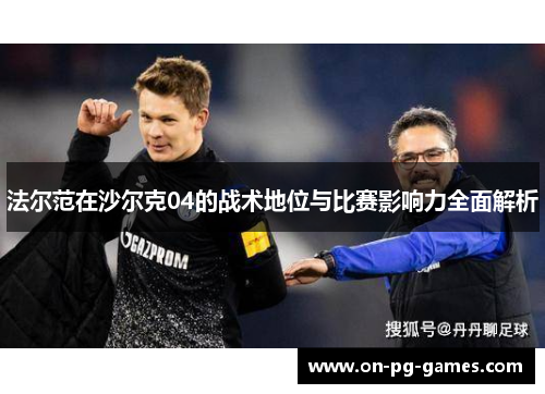 法尔范在沙尔克04的战术地位与比赛影响力全面解析
