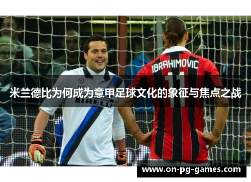 米兰德比为何成为意甲足球文化的象征与焦点之战