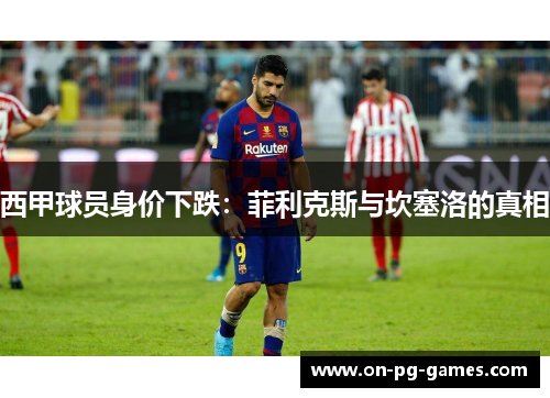 西甲球员身价下跌：菲利克斯与坎塞洛的真相