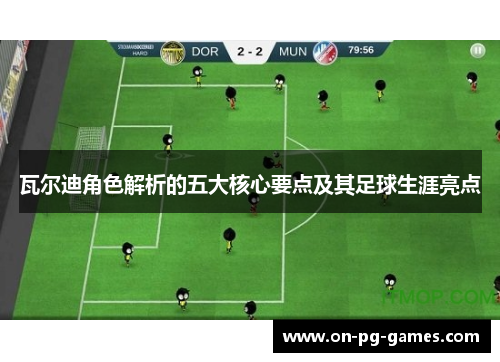 瓦尔迪角色解析的五大核心要点及其足球生涯亮点