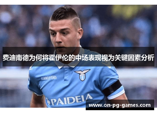 费迪南德为何将霍伊伦的中场表现视为关键因素分析 费迪南德为何将霍伊伦的中场表现视为关键因素分析