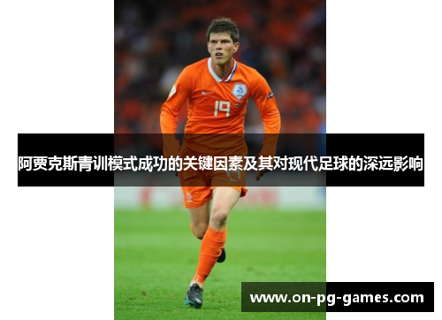 阿贾克斯青训模式成功的关键因素及其对现代足球的深远影响 阿贾克斯青训模式成功的关键因素及其对现代足球的深远影响