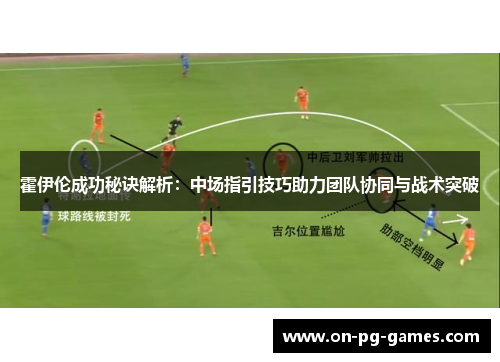 霍伊伦成功秘诀解析：中场指引技巧助力团队协同与战术突破