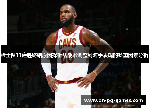 骑士队11连胜终结原因探析从战术调整到对手表现的多重因素分析 骑士队11连胜终结原因探析从战术调整到对手表现的多重因素分析